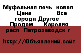 Муфельная печь (новая)  › Цена ­ 58 300 - Все города Другое » Продам   . Карелия респ.,Петрозаводск г.